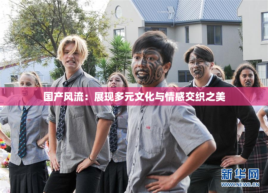 国产风流：展现多元文化与情感交织之美