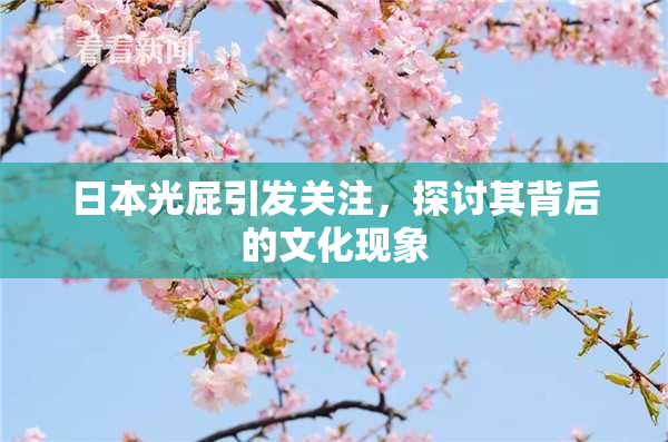 日本光屁引发关注，探讨其背后的文化现象