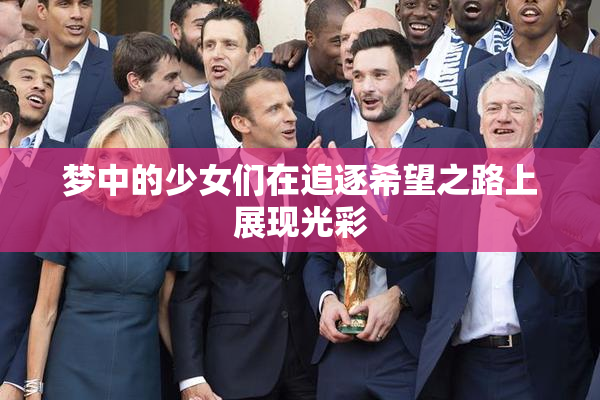 梦中的少女们在追逐希望之路上展现光彩