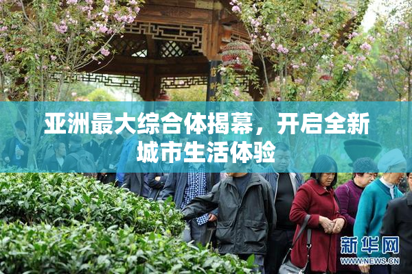 亚洲最大综合体揭幕，开启全新城市生活体验