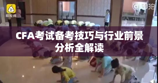 CFA考试备考技巧与行业前景分析全解读