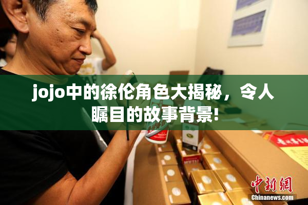 jojo中的徐伦角色大揭秘，令人瞩目的故事背景!