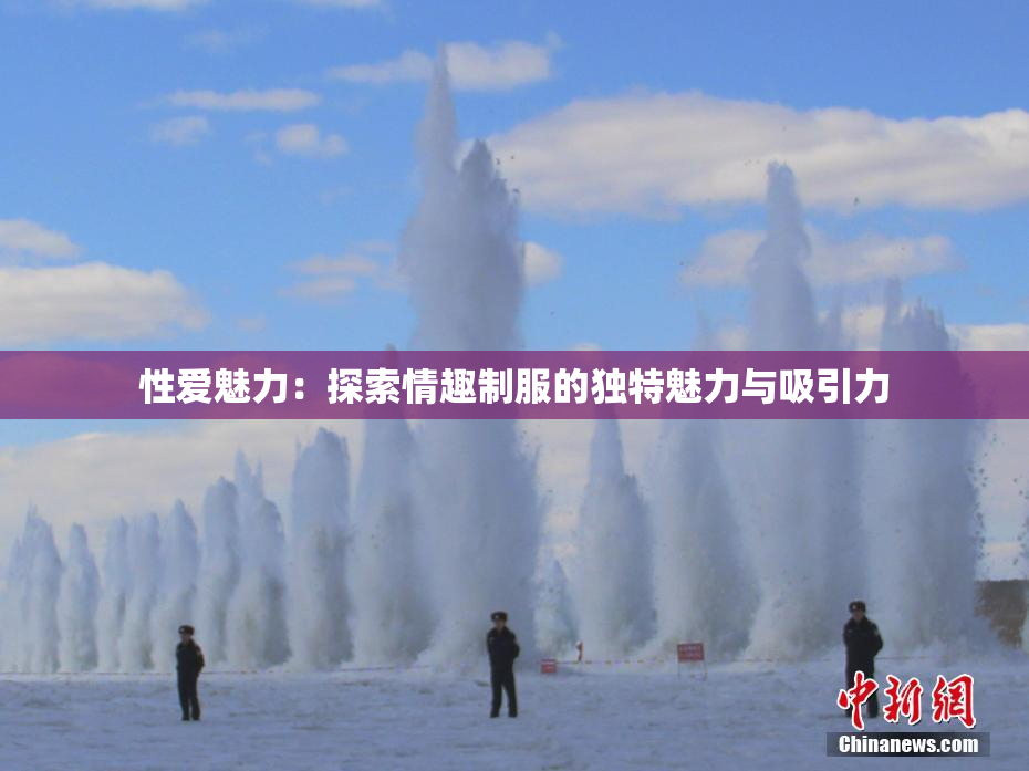 性爱魅力：探索情趣制服的独特魅力与吸引力