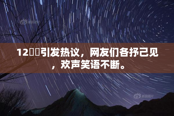 12妺妺引发热议，网友们各抒己见，欢声笑语不断。