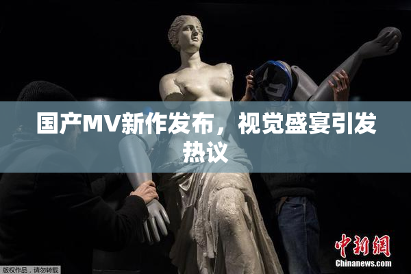 国产MV新作发布，视觉盛宴引发热议