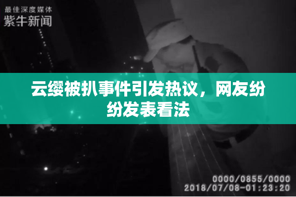 云缨被扒事件引发热议，网友纷纷发表看法
