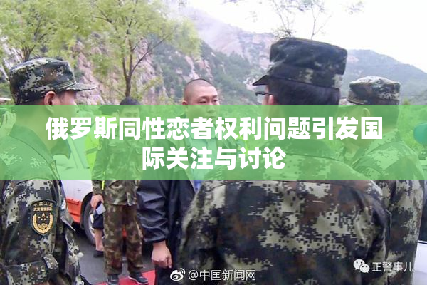 俄罗斯同性恋者权利问题引发国际关注与讨论