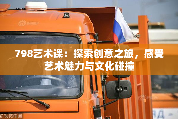 798艺术课：探索创意之旅，感受艺术魅力与文化碰撞
