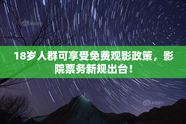 18岁人群可享受免费观影政策，影院票务新规出台！