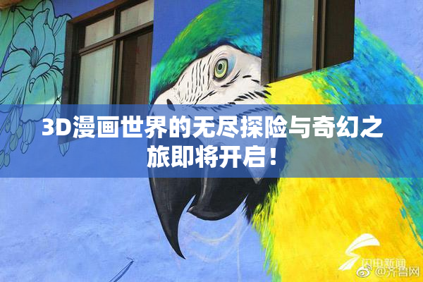 3D漫画世界的无尽探险与奇幻之旅即将开启！