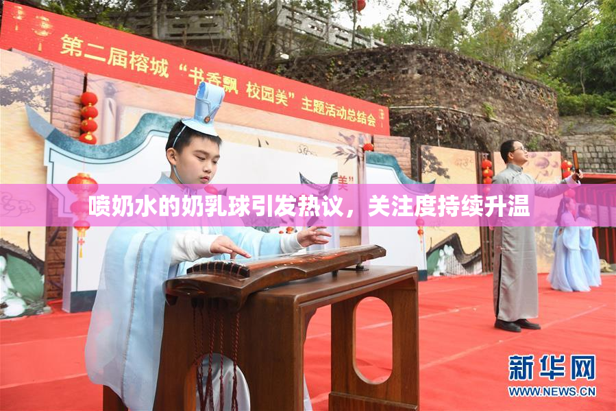 喷奶水的奶乳球引发热议，关注度持续升温