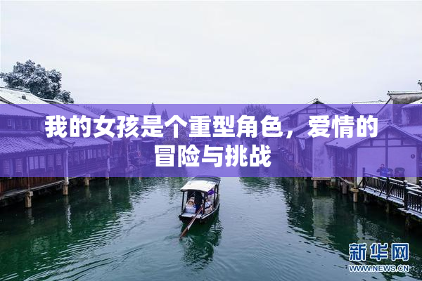 我的女孩是个重型角色，爱情的冒险与挑战