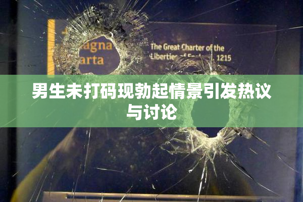 男生未打码现勃起情景引发热议与讨论