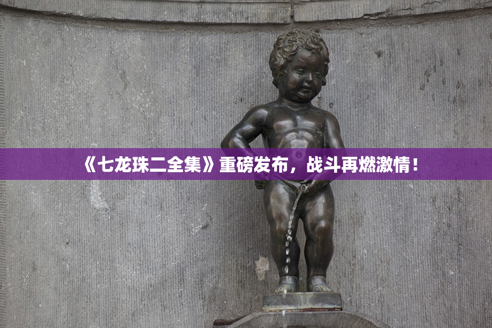 《七龙珠二全集》重磅发布，战斗再燃激情！