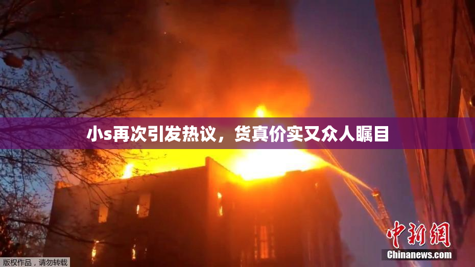 小s再次引发热议，货真价实又众人瞩目