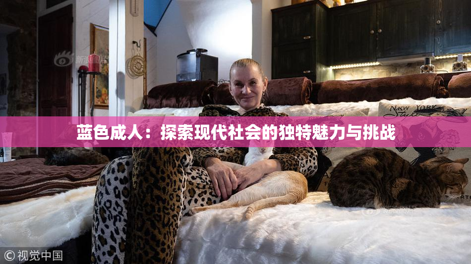 蓝色成人：探索现代社会的独特魅力与挑战