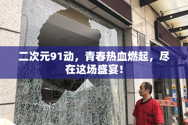 二次元91动，青春热血燃起，尽在这场盛宴！