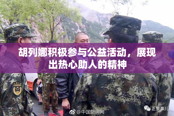胡列娜积极参与公益活动，展现出热心助人的精神