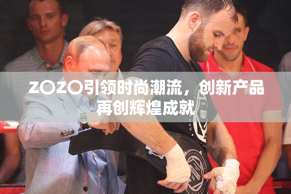 Z〇Z〇引领时尚潮流，创新产品再创辉煌成就