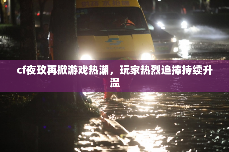 cf夜玫再掀游戏热潮，玩家热烈追捧持续升温