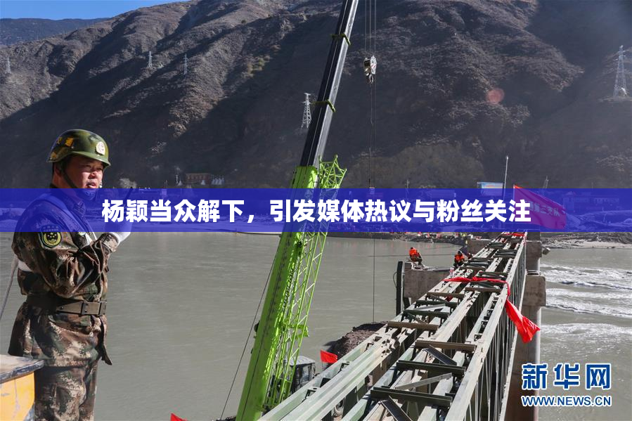 杨颖当众解下，引发媒体热议与粉丝关注