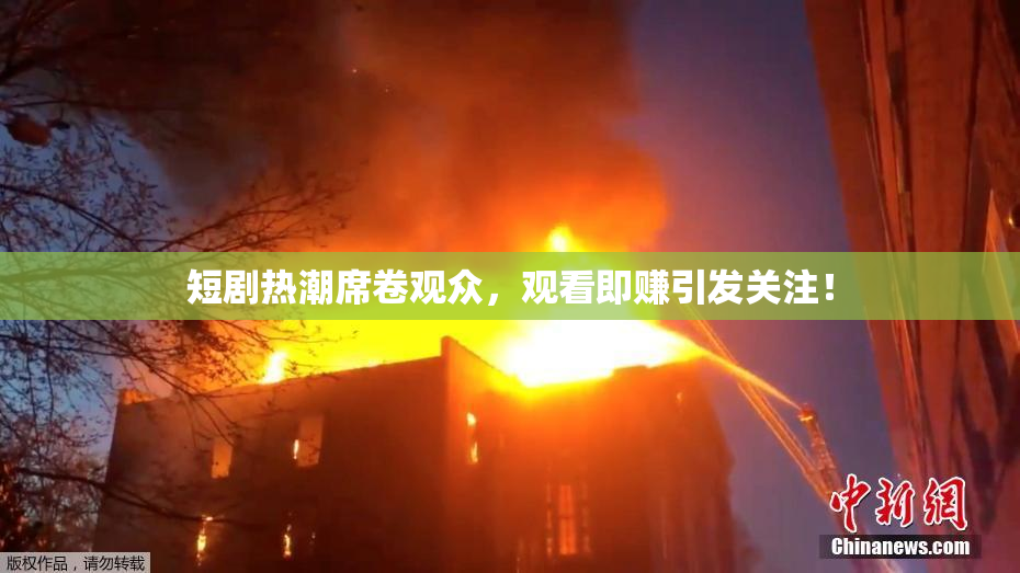 短剧热潮席卷观众，观看即赚引发关注！