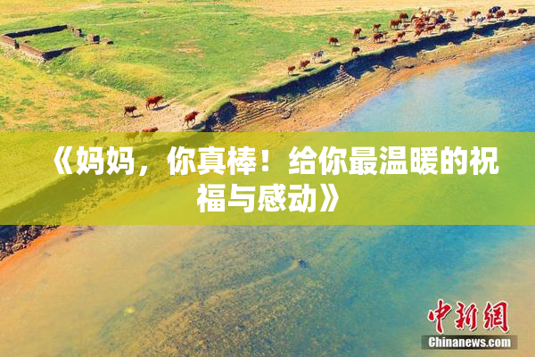 《妈妈，你真棒！给你最温暖的祝福与感动》