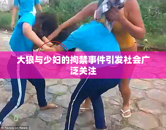 大狼与少妇的拘禁事件引发社会广泛关注