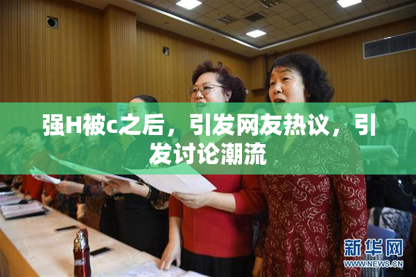 强H被c之后，引发网友热议，引发讨论潮流