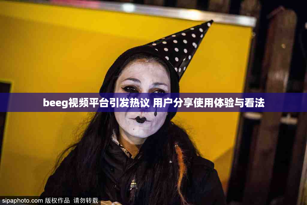 beeg视频平台引发热议 用户分享使用体验与看法