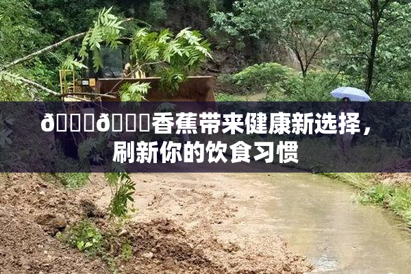 🔞🔞香蕉带来健康新选择，刷新你的饮食习惯