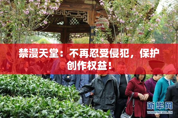 禁漫天堂：不再忍受侵犯，保护创作权益！