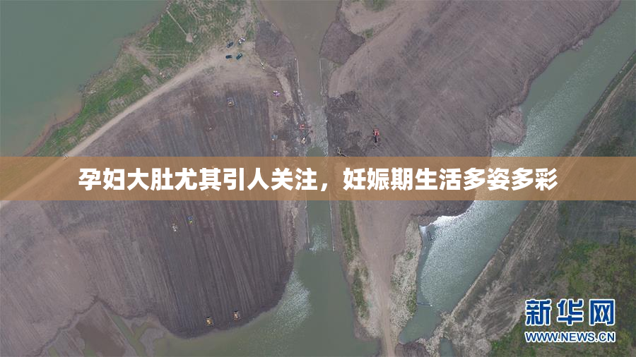 孕妇大肚尤其引人关注，妊娠期生活多姿多彩