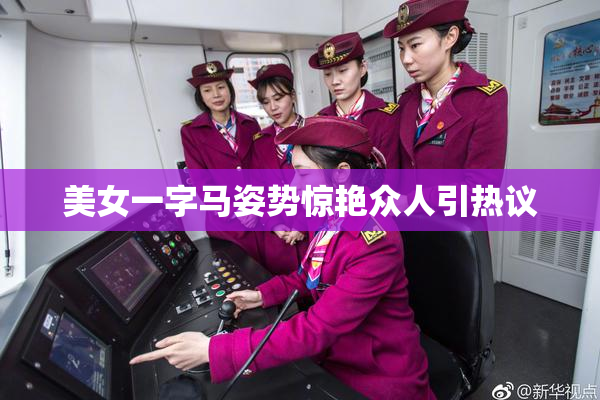 美女一字马姿势惊艳众人引热议