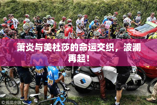 萧炎与美杜莎的命运交织，波澜再起！