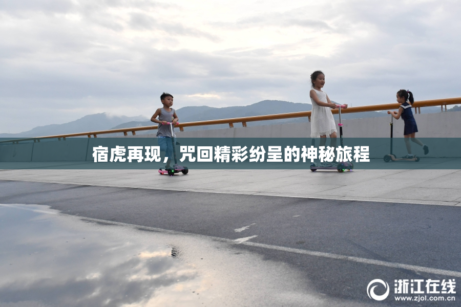 宿虎再现，咒回精彩纷呈的神秘旅程