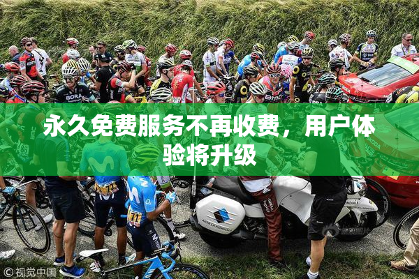 永久免费服务不再收费，用户体验将升级
