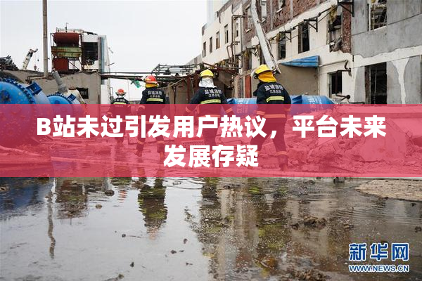 B站未过引发用户热议，平台未来发展存疑