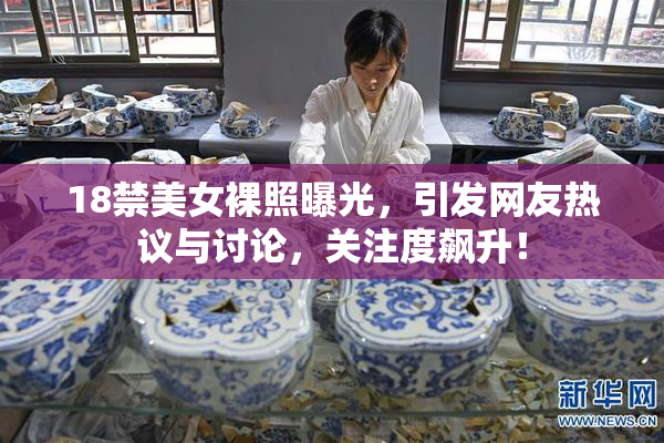 18禁美女裸照曝光，引发网友热议与讨论，关注度飙升！