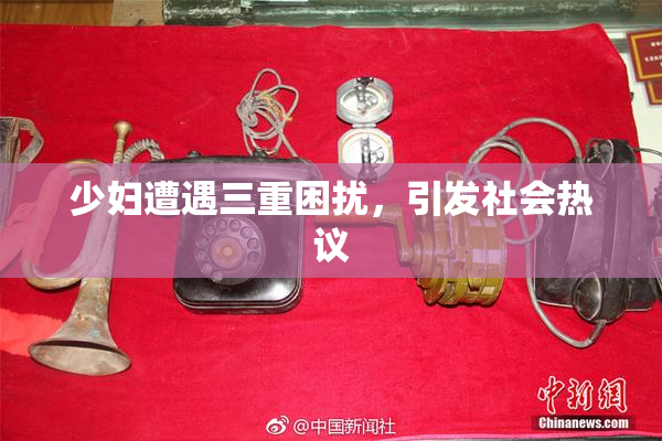 少妇遭遇三重困扰，引发社会热议