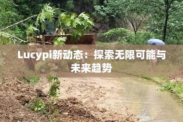 Lucypi新动态：探索无限可能与未来趋势