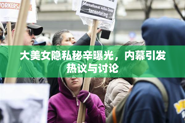 大美女隐私秘辛曝光，内幕引发热议与讨论