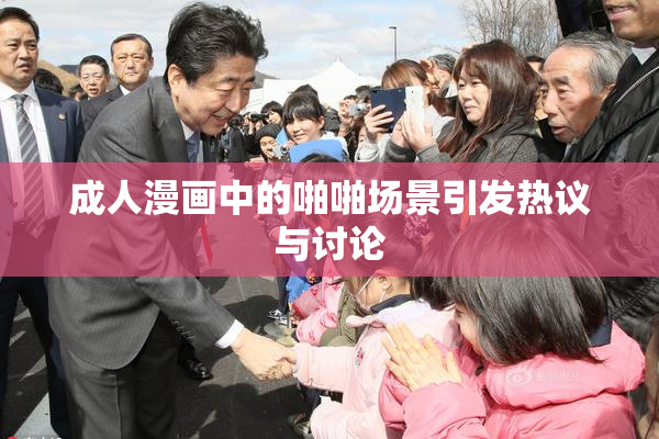 成人漫画中的啪啪场景引发热议与讨论