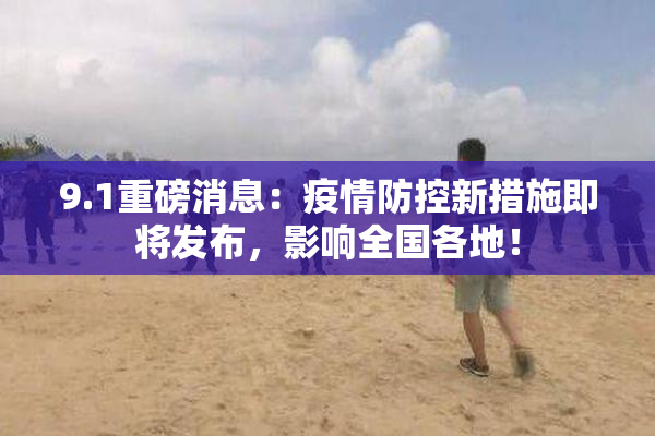 9.1重磅消息：疫情防控新措施即将发布，影响全国各地！