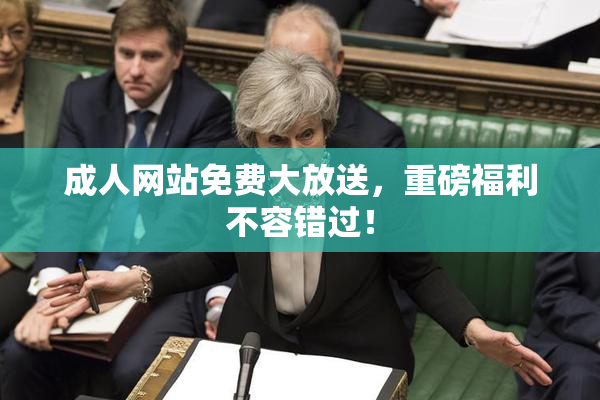 成人网站免费大放送，重磅福利不容错过！