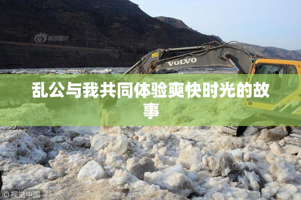 乱公与我共同体验爽快时光的故事