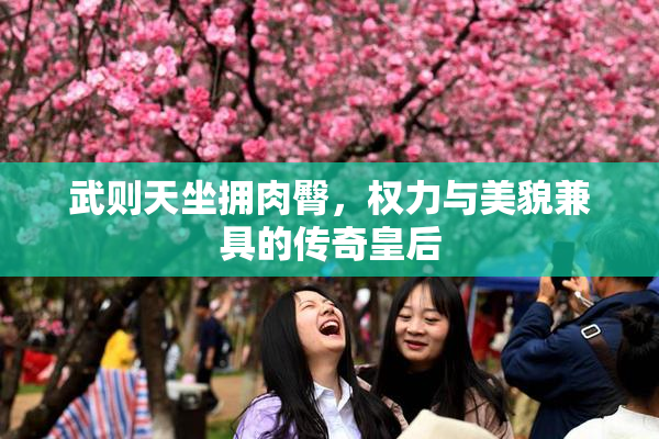 武则天坐拥肉臀，权力与美貌兼具的传奇皇后