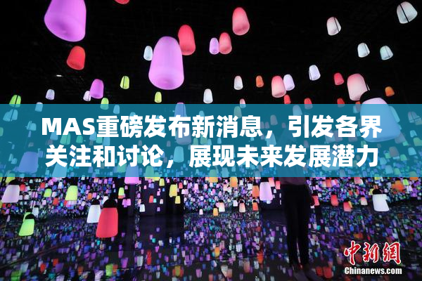 MAS重磅发布新消息，引发各界关注和讨论，展现未来发展潜力