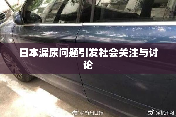 日本漏尿问题引发社会关注与讨论