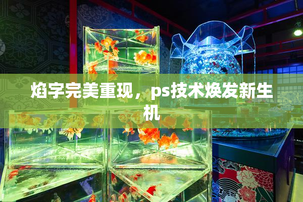 焰字完美重现，ps技术焕发新生机